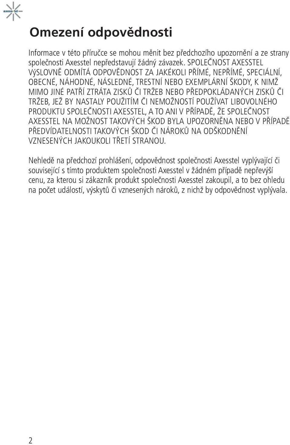 PŘEDPOKLÁDANÝCH ZISKŮ ČI TRŽEB, JEŽ BY NASTALY POUŽITÍM ČI NEMOŽNOSTÍ POUŽÍVAT LIBOVOLNÉHO PRODUKTU SPOLEČNOSTI AXESSTEL, A TO ANI V PŘÍPADĚ, ŽE SPOLEČNOST AXESSTEL NA MOŽNOST TAKOVÝCH ŠKOD BYLA