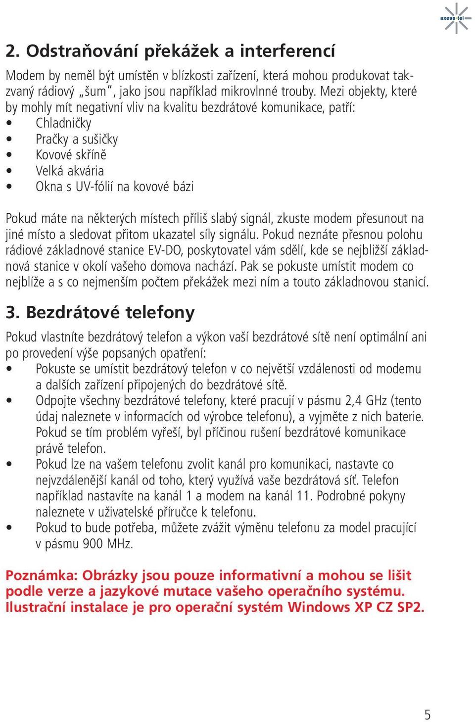 místech příliš slabý signál, zkuste modem přesunout na jiné místo a sledovat přitom ukazatel síly signálu.