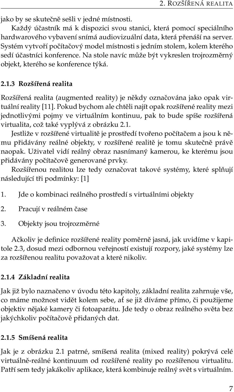 Systém vytvoří počítačový model místnosti s jedním stolem, kolem kterého sedí účastníci konference. Na stole navíc může být vykreslen trojrozměrný objekt, kterého se konference týká. 2.1.