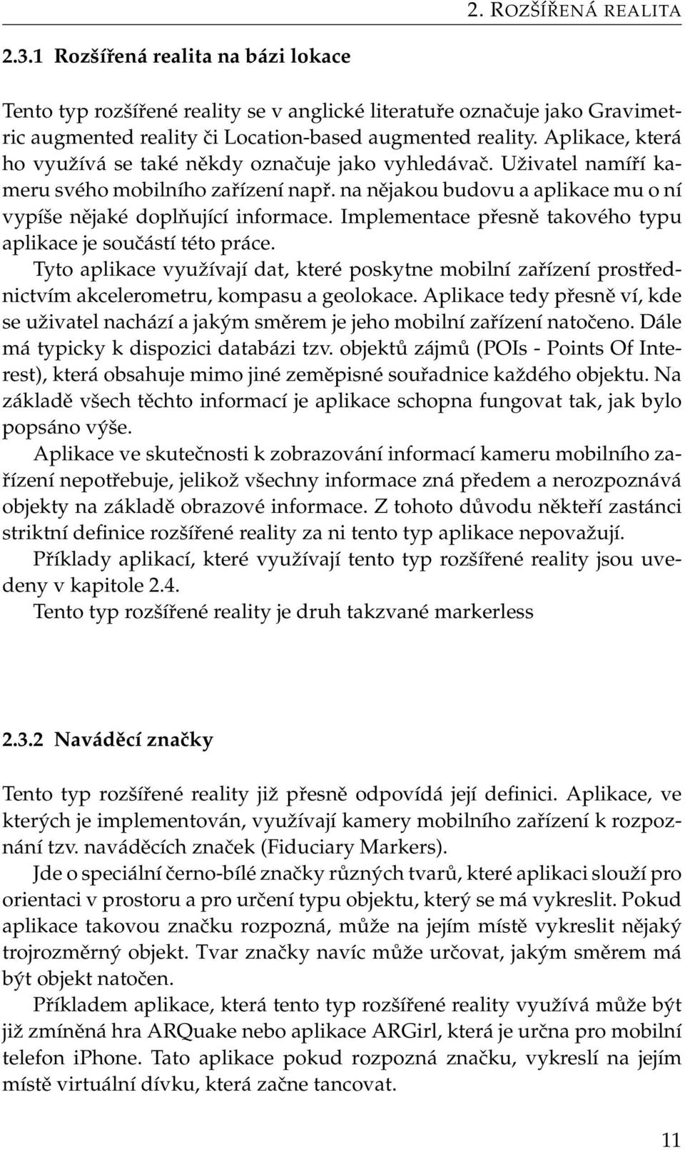 Implementace přesně takového typu aplikace je součástí této práce. Tyto aplikace využívají dat, které poskytne mobilní zařízení prostřednictvím akcelerometru, kompasu a geolokace.