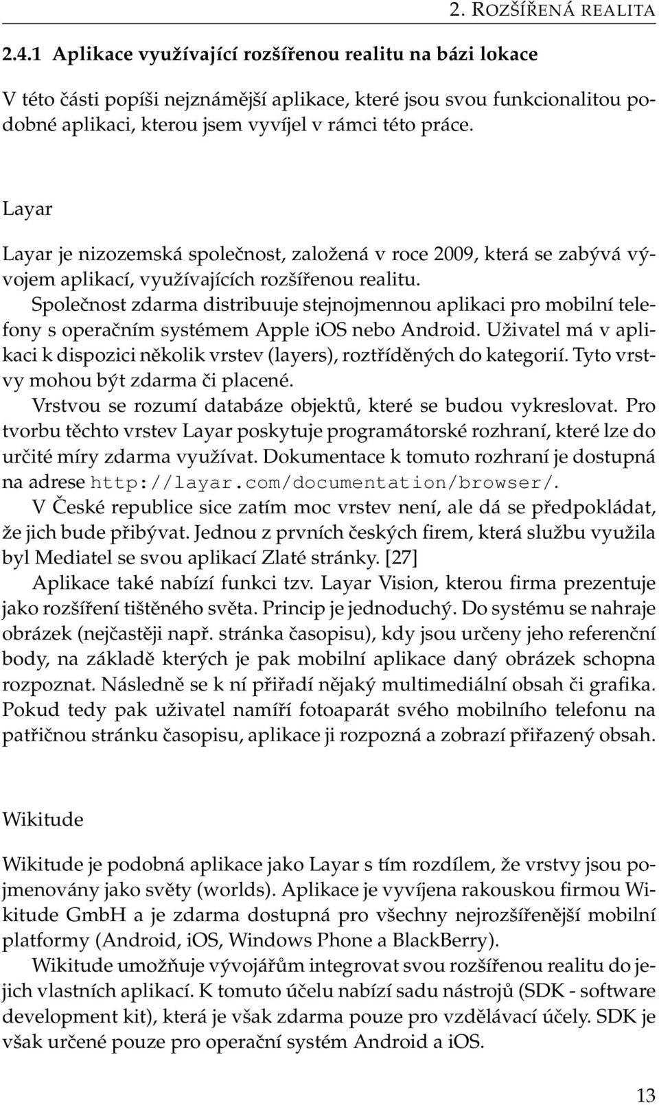 Layar Layar je nizozemská společnost, založená v roce 2009, která se zabývá vývojem aplikací, využívajících rozšířenou realitu.