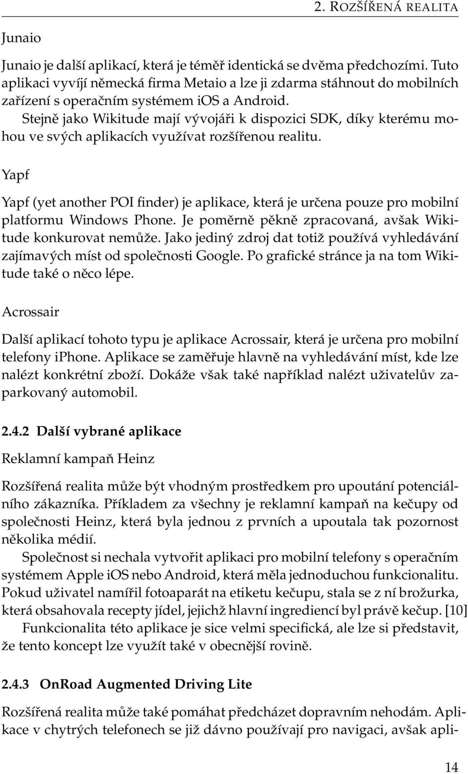 Stejně jako Wikitude mají vývojáři k dispozici SDK, díky kterému mohou ve svých aplikacích využívat rozšířenou realitu.