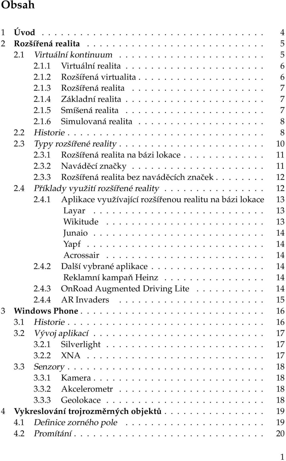 ................... 8 2.2 Historie............................... 8 2.3 Typy rozšířené reality....................... 10 2.3.1 Rozšířená realita na bázi lokace............. 11 2.3.2 Naváděcí značky.