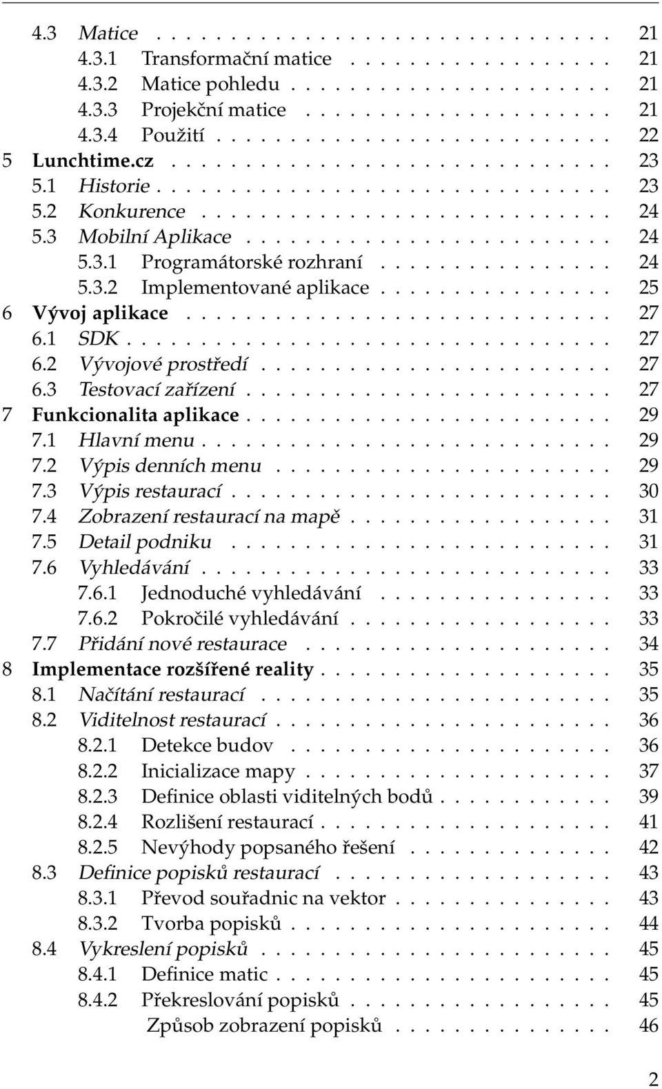 ............... 24 5.3.2 Implementované aplikace................ 25 6 Vývoj aplikace............................. 27 6.1 SDK................................. 27 6.2 Vývojové prostředí........................ 27 6.3 Testovací zařízení.