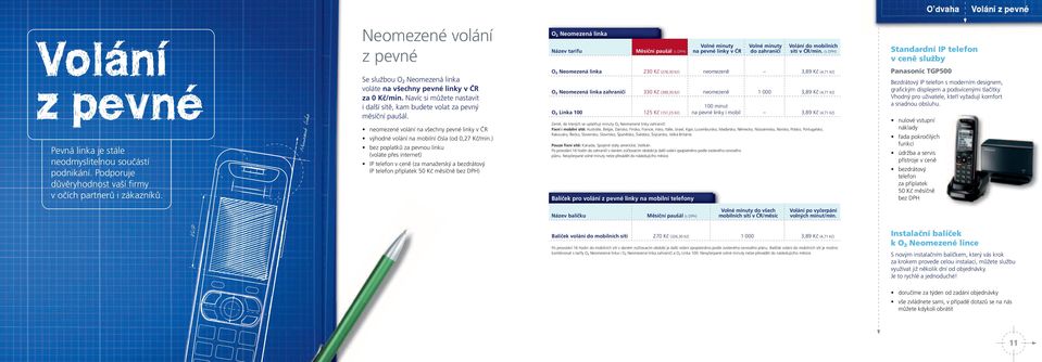 Navíc si můžete nastavit i další sítě, kam budete volat za pevný měsíční paušál. neomezené volání na všechny pevné linky v ČR výhodné volání na mobilní čísla (od 0,27 Kč/min.