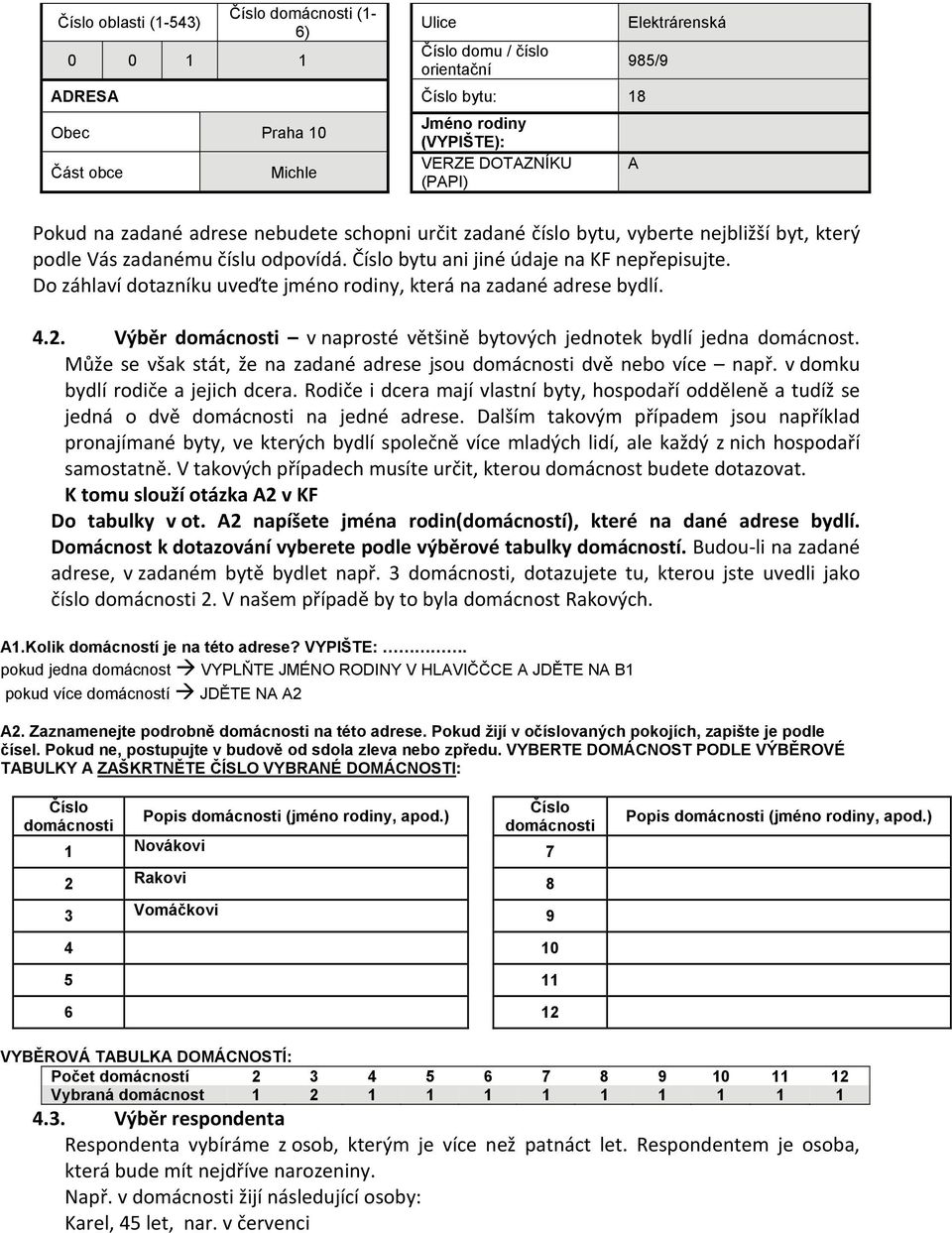 Do záhlaví dotazníku uveďte jméno rodiny, která na zadané adrese bydlí. 4.2. Výběr domácnosti v naprosté většině bytových jednotek bydlí jedna domácnost.