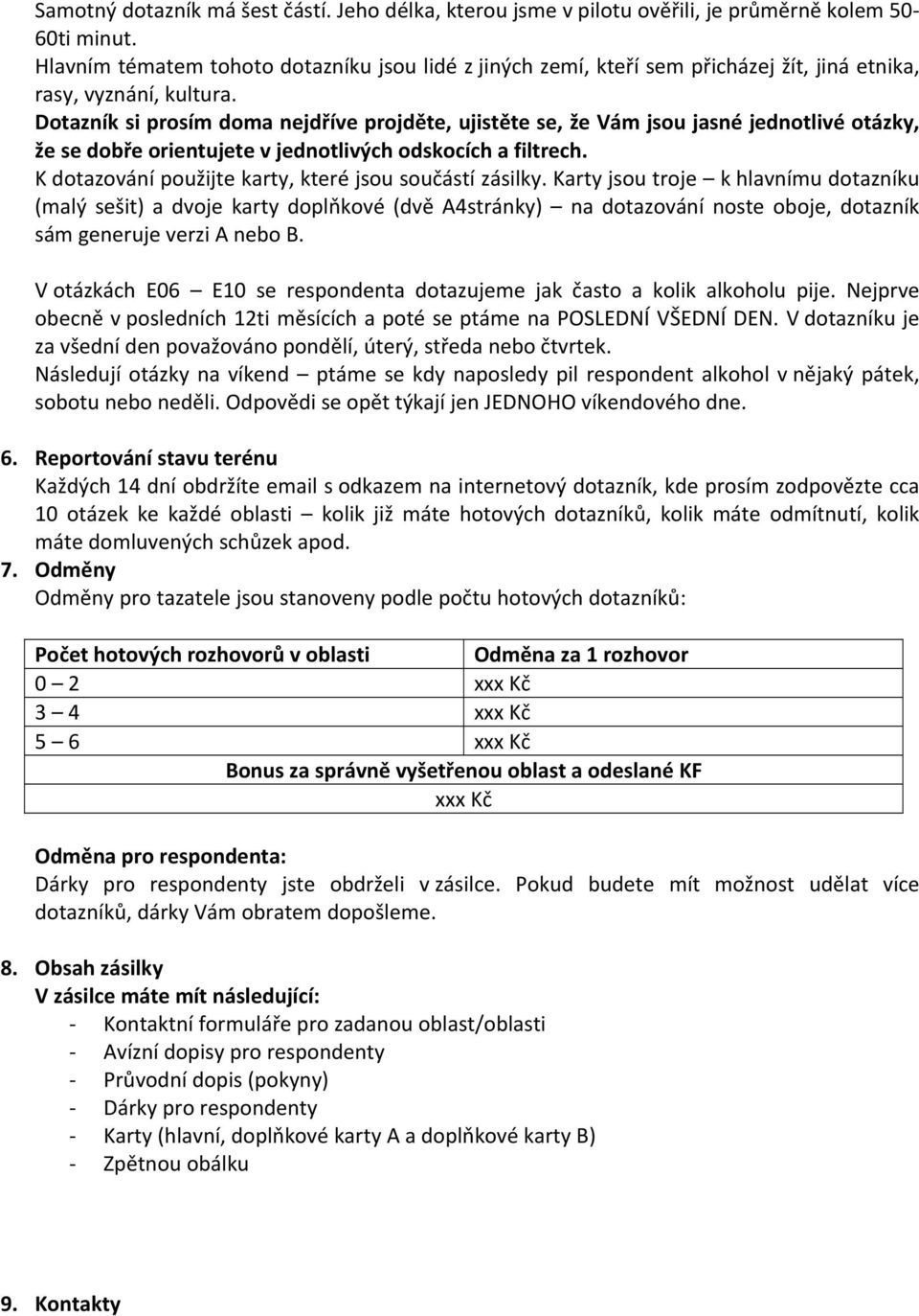 Dotazník si prosím doma nejdříve projděte, ujistěte se, že Vám jsou jasné jednotlivé otázky, že se dobře orientujete v jednotlivých odskocích a filtrech.