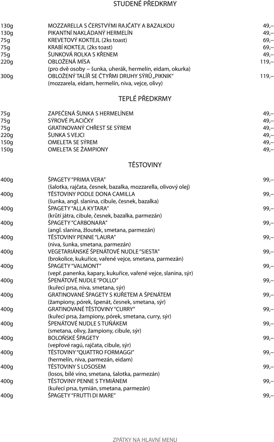 PŘEDKRMY 75g ZAPEČENÁ ŠUNKA S HERMELÍNEM 49, 75g SÝROVÉ PLACIČKY 49, 75g GRATINOVANÝ CHŘEST SE SÝREM 49, 220g ŠUNKA S VEJCI 49, 150g OMELETA SE SÝREM 49, 150g OMELETA SE ŽAMPIONY 49, TĚSTOVINY 400g