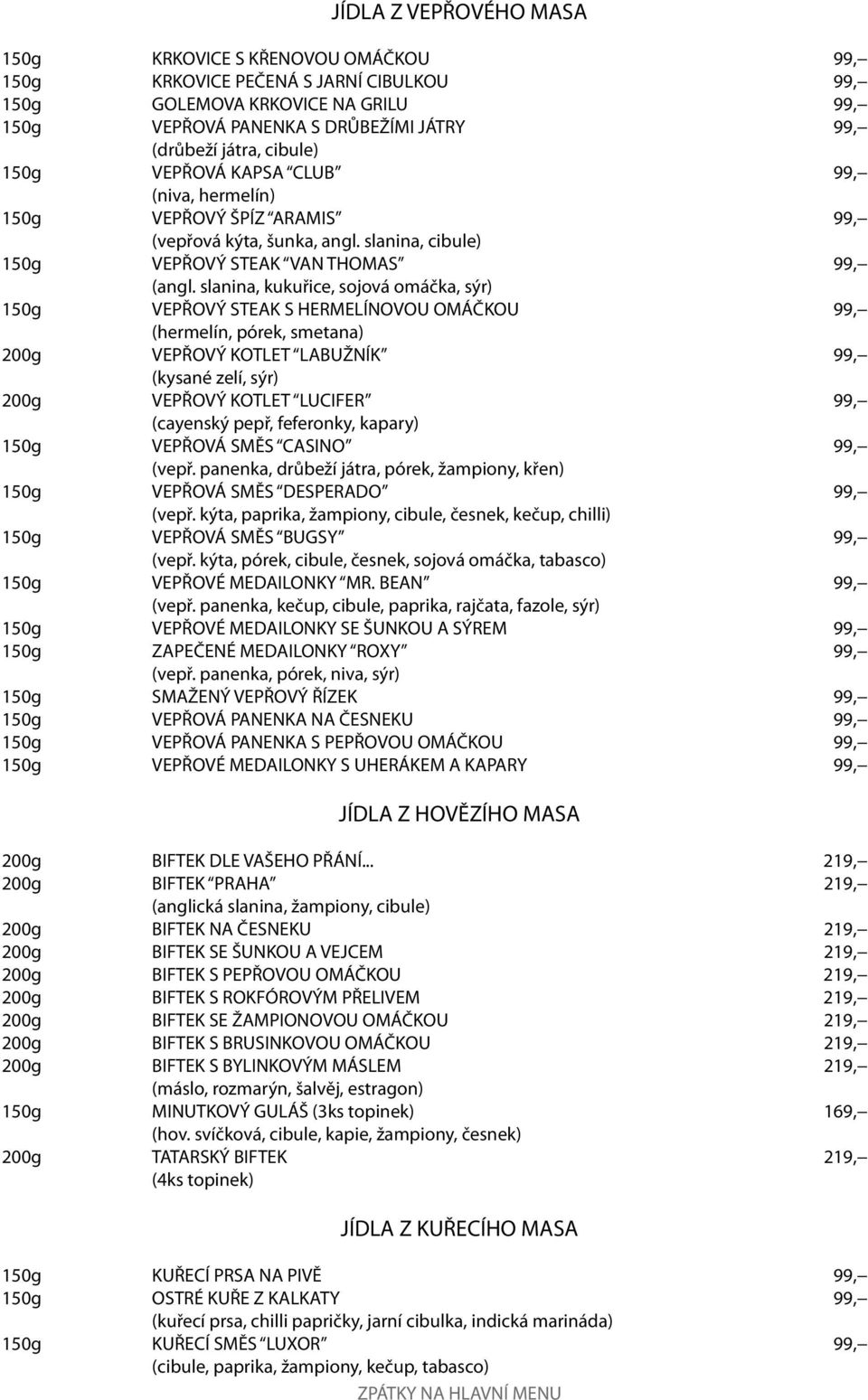 slanina, kukuřice, sojová omáčka, sýr) 150g VEPŘOVÝ STEAK S HERMELÍNOVOU OMÁČKOU 99, (hermelín, pórek, smetana) 200g VEPŘOVÝ KOTLET LABUŽNÍK 99, (kysané zelí, sýr) 200g VEPŘOVÝ KOTLET LUCIFER 99,