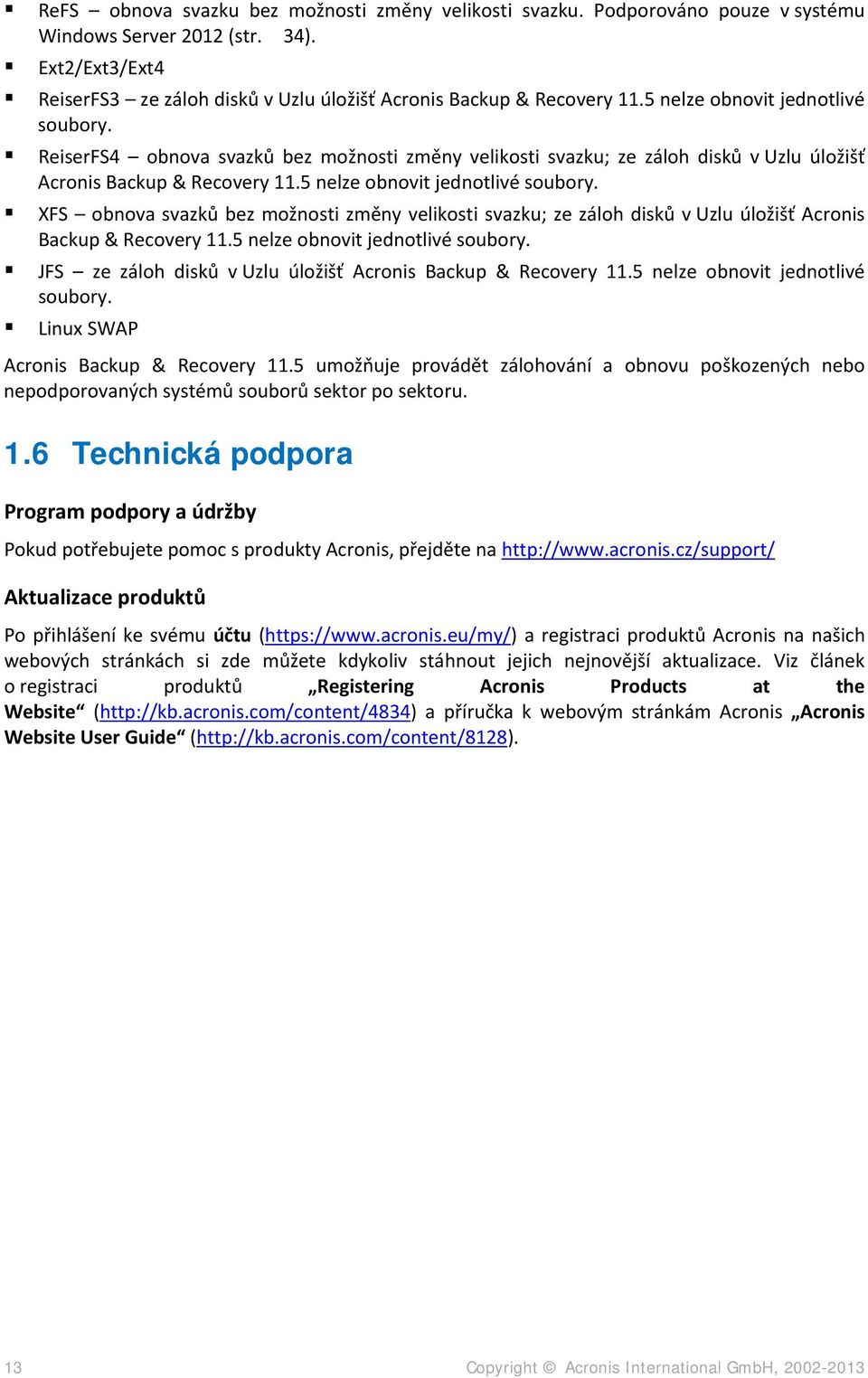 5 nelze obnovit jednotlivé soubory. JFS ze záloh disků v Uzlu úložišť Acronis Backup & Recovery 11.5 nelze obnovit jednotlivé soubory. Linux SWAP Acronis Backup & Recovery 11.