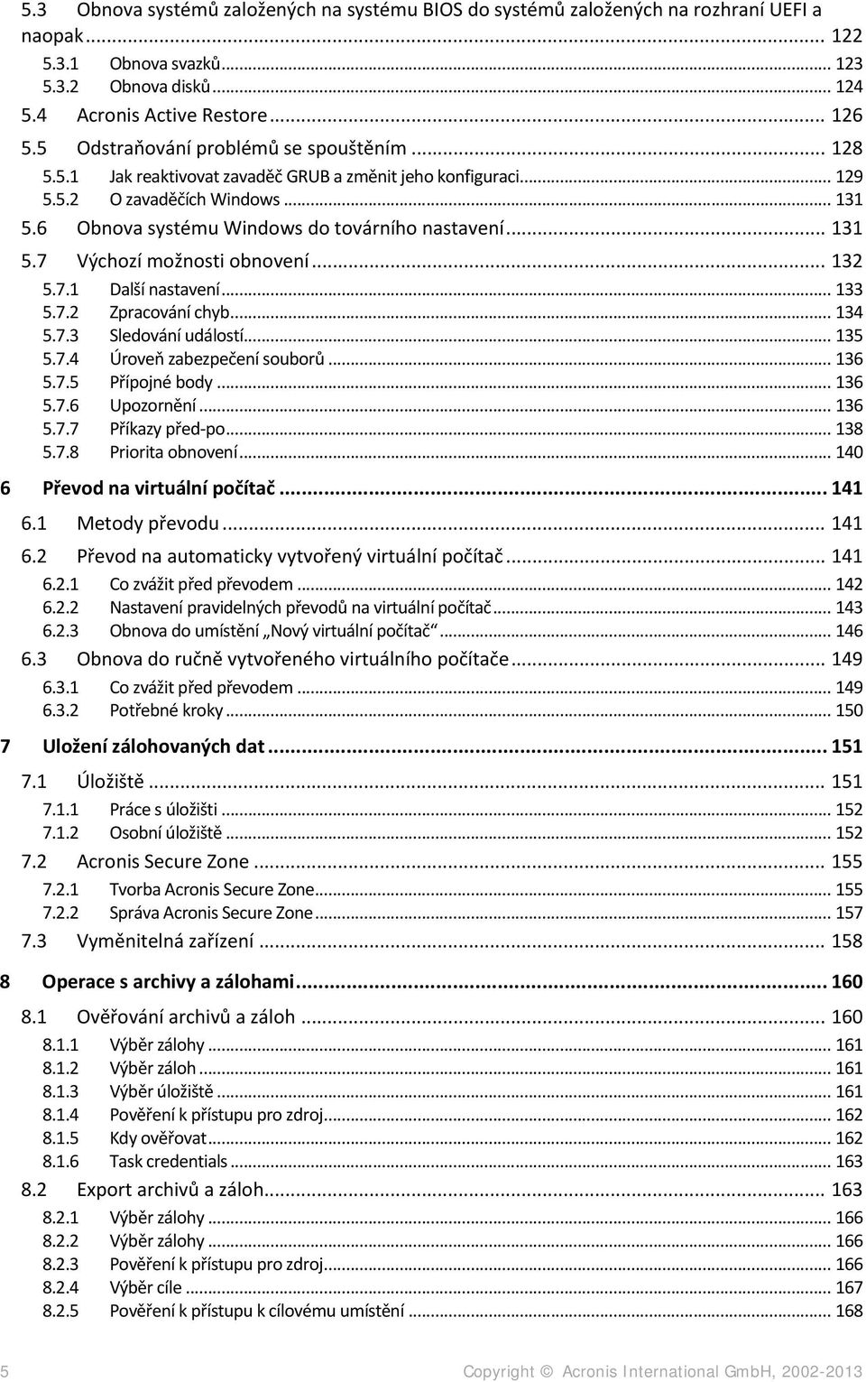 .. 131 5.7 Výchozí možnosti obnovení... 132 5.7.1 Další nastavení... 133 5.7.2 Zpracování chyb... 134 5.7.3 Sledování událostí... 135 5.7.4 Úroveň zabezpečení souborů... 136 5.7.5 Přípojné body.