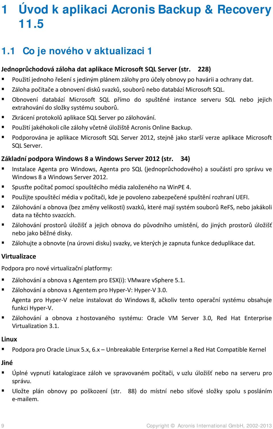 Obnovení databází Microsoft SQL přímo do spuštěné instance serveru SQL nebo jejich extrahování do složky systému souborů. Zkrácení protokolů aplikace SQL Server po zálohování.