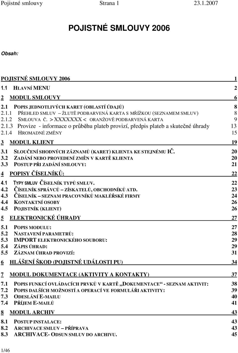 1 SLOUČENÍ SHODNÝCH ZÁZNAMŮ (KARET) KLIENTA KE STEJNÉMU IČ. 20 3.2 ZADÁNÍ NEBO PROVEDENÍ ZMĚN V KARTĚ KLIENTA 20 3.3 POSTUP PŘI ZADÁNÍ SMLOUVY: 21 4 POPISY ČÍSELNÍKŮ: 22 4.