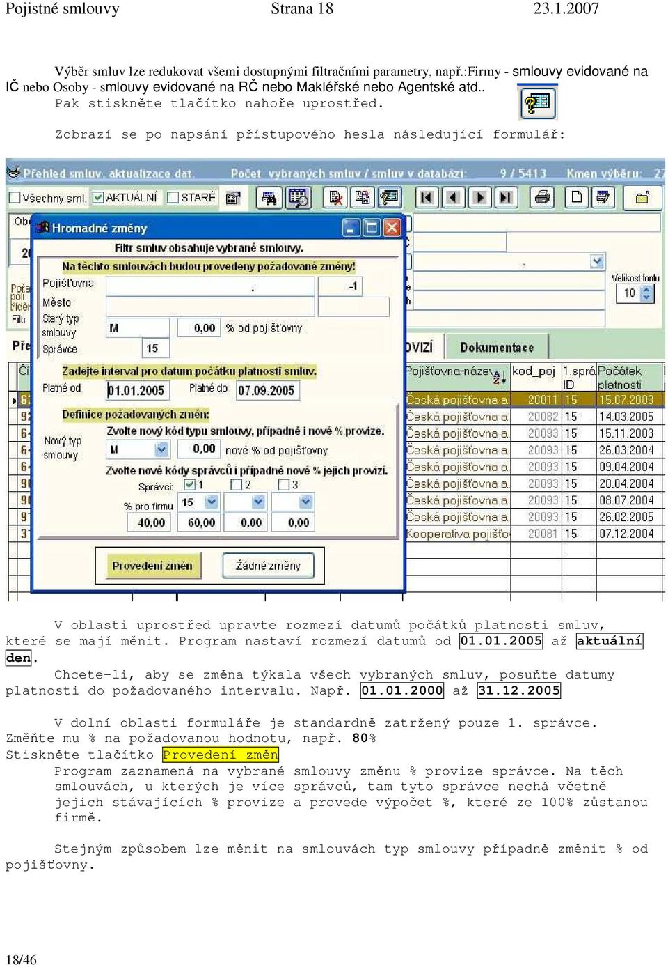 Zobrazí se po napsání přístupového hesla následující formulář: V oblasti uprostřed upravte rozmezí datumů počátků platnosti smluv, které se mají měnit. Program nastaví rozmezí datumů od 01.