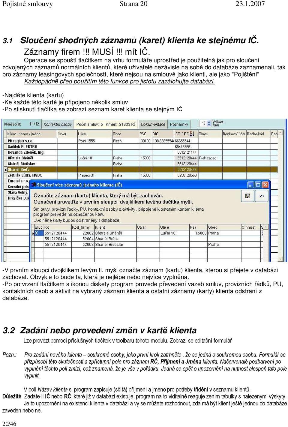 záznamy leasingových společností, které nejsou na smlouvě jako klienti, ale jako "Pojištění" Každopádně před použitím této funkce pro jistotu zazálohujte databázi.