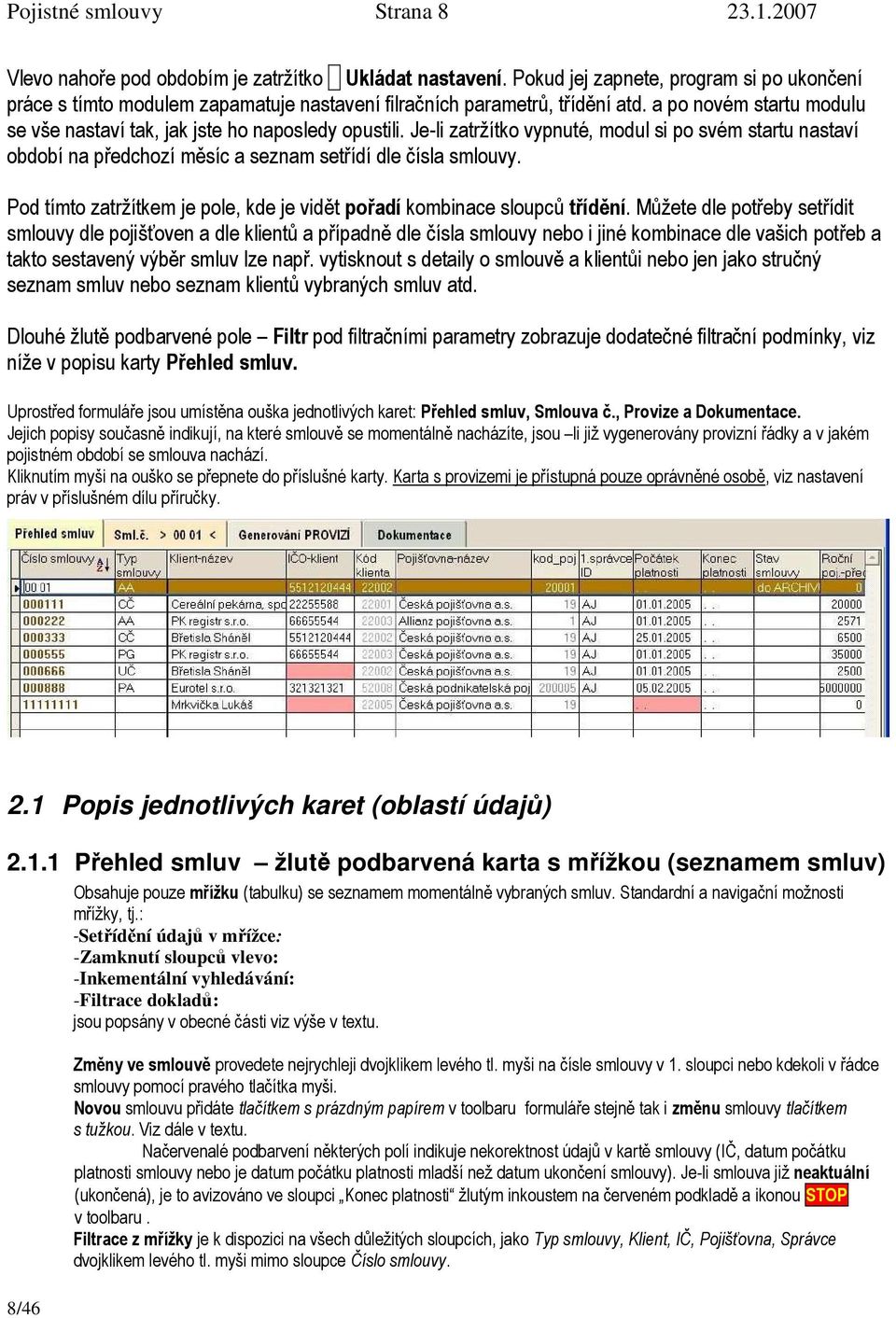 Je-li zatržítko vypnuté, modul si po svém startu nastaví období na předchozí měsíc a seznam setřídí dle čísla smlouvy. Pod tímto zatržítkem je pole, kde je vidět pořadí kombinace sloupců třídění.