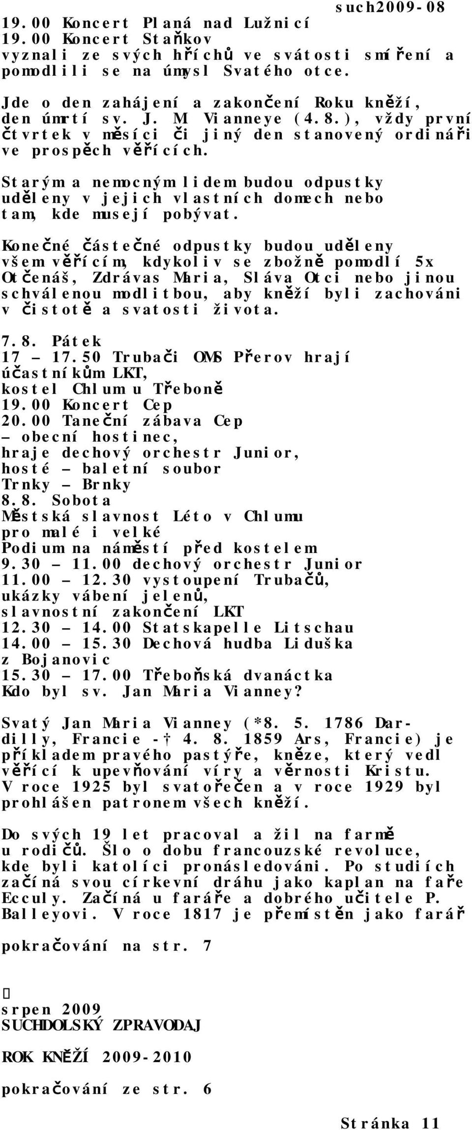 Konečné částečné odpustky budou uděleny všem věřícím, kdykoliv se zbožně pomodlí 5x Otčenáš, Zdrávas Maria, Sláva Otci nebo jinou schválenou modlitbou, aby kněží byli zachováni v čistotě a svatosti