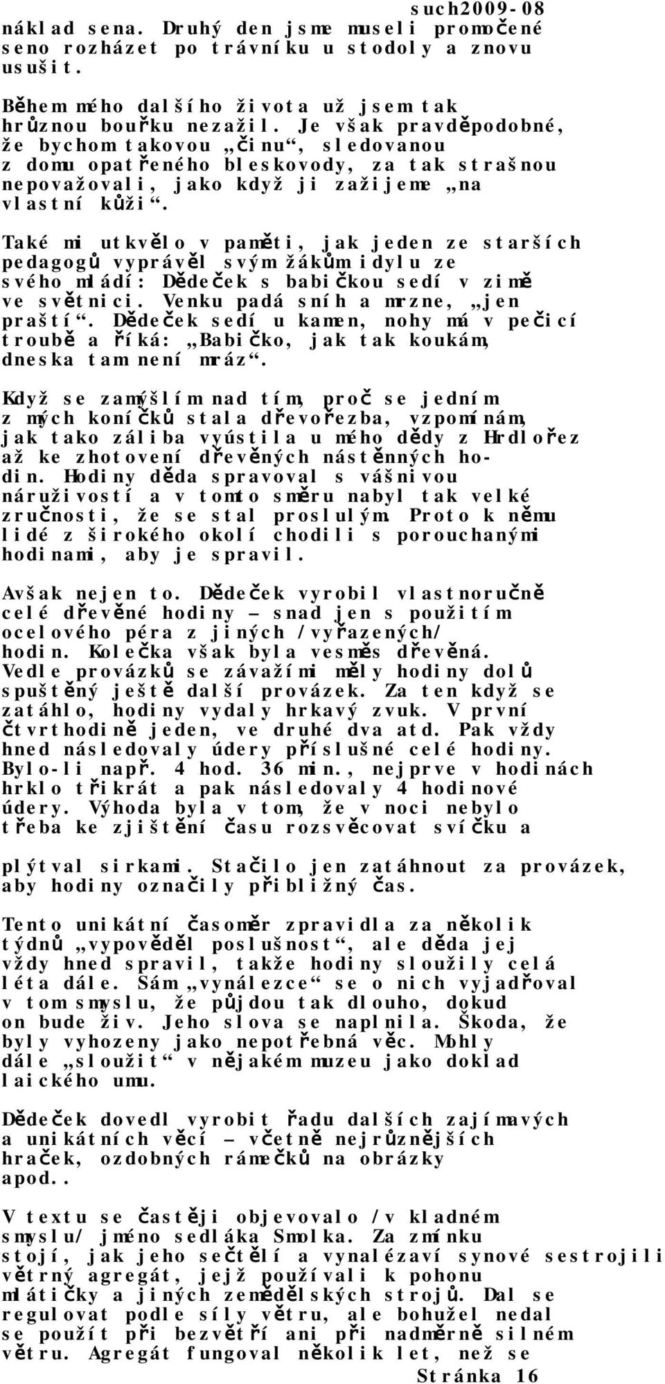 Také mi utkvělo v paměti, jak jeden ze starších pedagogů vyprávěl svým žákům idylu ze svého mládí: Dědeček s babičkou sedí v zimě ve světnici. Venku padá sníh a mrzne, jen praští.