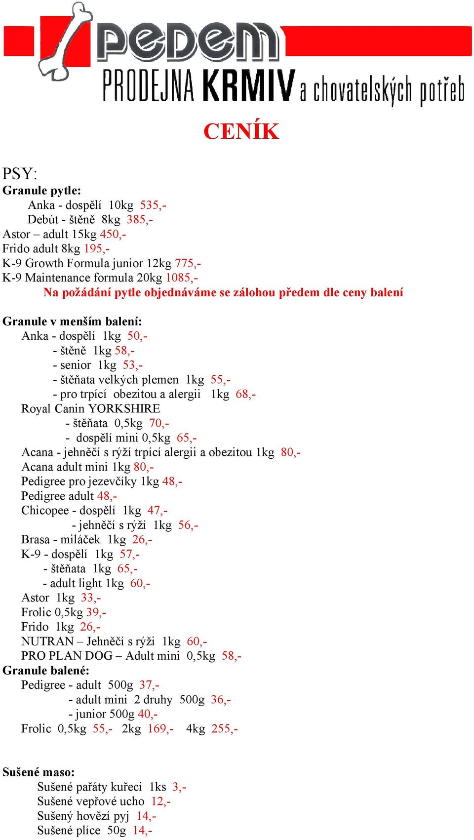 obezitou a alergii 1kg 68,- Royal Canin YORKSHIRE - štěňata 0,5kg 70,- - dospělí mini 0,5kg 65,- Acana - jehněčí s rýží trpící alergii a obezitou 1kg 80,- Acana adult mini 1kg 80,- Pedigree pro