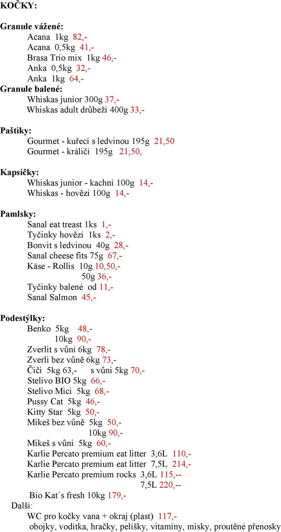 ledvinou 40g 28,- Sanal cheese fits 75g 67,- Käse - Rollis 10g 10,50,- 50g 36,- Tyčinky balené od 11,- Sanal Salmon 45,- Podestýlky: Benko 5kg 48,- 10kg 90,- Zverlit s vůní 6kg 78,- Zverli bez vůně