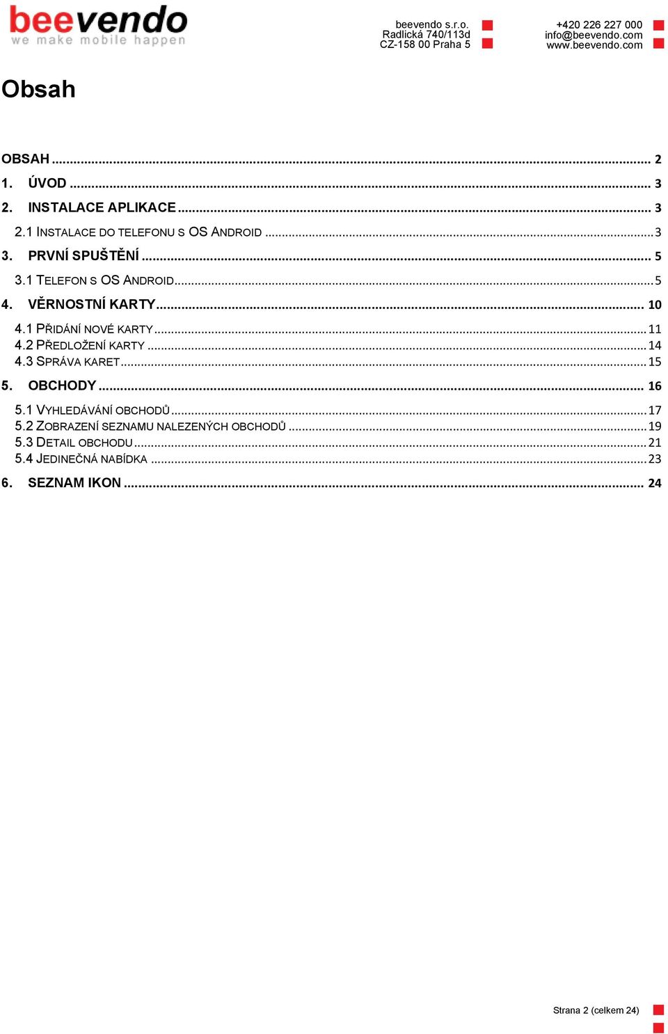 2 PŘEDLOŽENÍ KARTY... 14 4.3 SPRÁVA KARET... 15 5. OBCHODY... 16 5.1 VYHLEDÁVÁNÍ OBCHODŮ... 17 5.