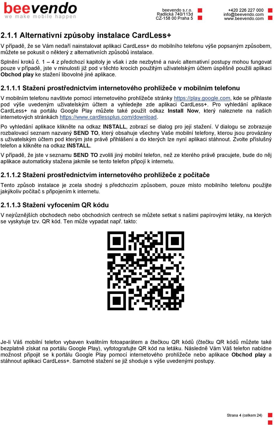 1 4 z předchozí kapitoly je však i zde nezbytné a navíc alternativní postupy mohou fungovat pouze v případě, jste v minulosti již pod v těchto krocích použitým uživatelským účtem úspěšně použili