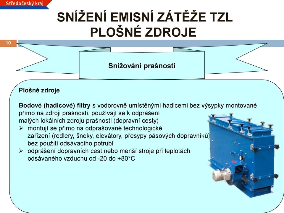 prašnosti (dopravní cesty) montují se přímo na odprašované technologické zařízení (redlery, šneky, elevátory, přesypy