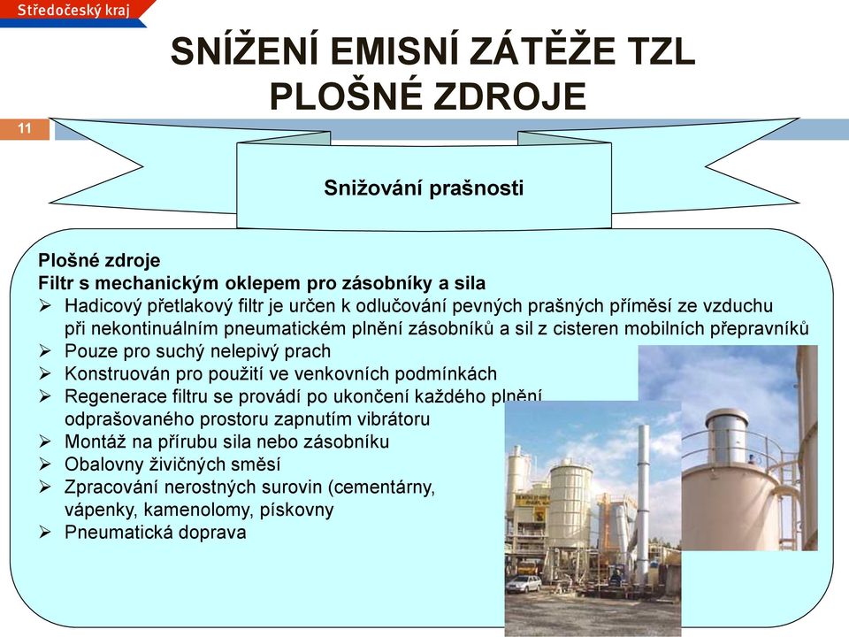 suchý nelepivý prach Konstruován pro použití ve venkovních podmínkách Regenerace filtru se provádí po ukončení každého plnění odprašovaného prostoru zapnutím