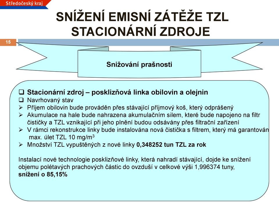 filtrační zařízení V rámci rekonstrukce linky bude instalována nová čistička s filtrem, který má garantován max.