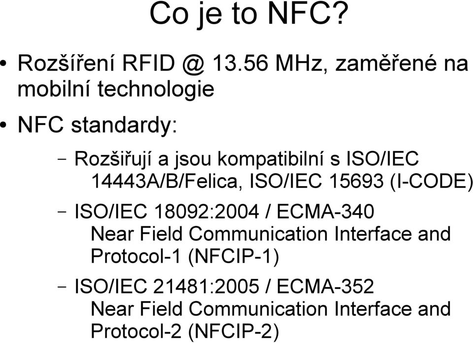 ISO/IEC 14443A/B/Felica, ISO/IEC 15693 (I-CODE) ISO/IEC 18092:2004 / ECMA-340 Near