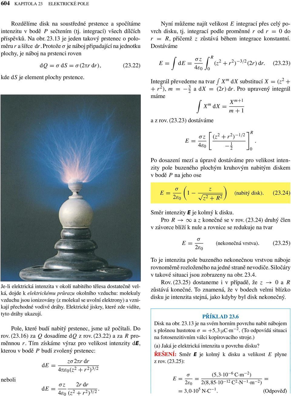 integrací pole proměnné r o r = 0o r = R, přičemž z zůstává během integrace konstantní. Dostáváme E = E = σz 4ε 0 R 0 (z 2 r 2 ) 3/2 (2r)r. (23.