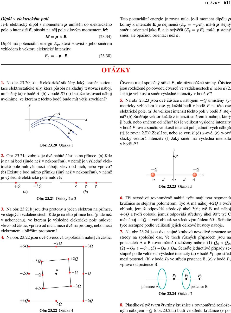 38) Tato potenciální energie je rovna nule, je-li moment ipólu p kolmý k intenzitě E; jenejmenší(e p =pe), má-li p stejný směr a orientaci jako E, a je největší (E p = pe), má-li p stejný směr, ale