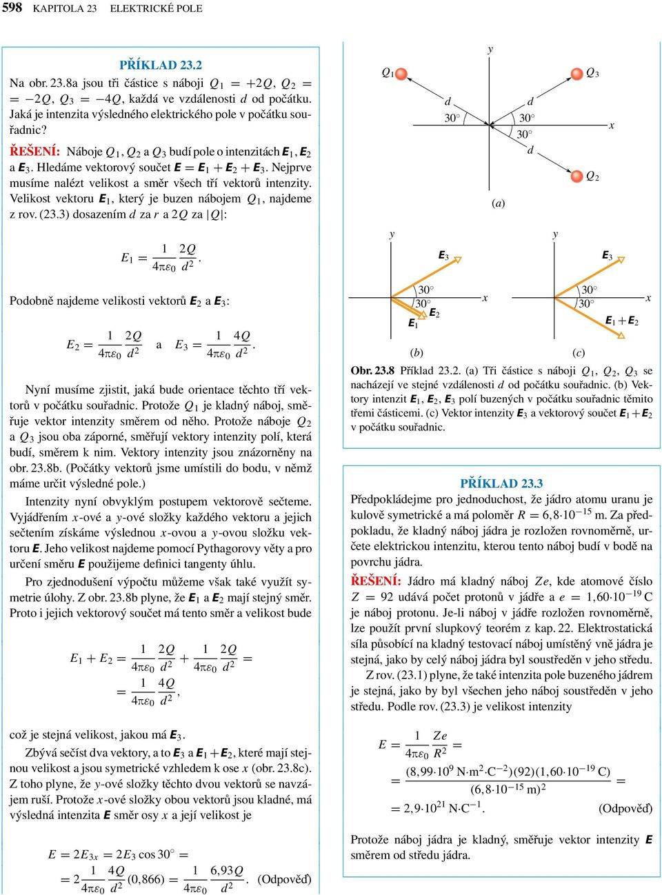 Nejprve musíme nalézt velikost a směr všech tří vektorů intenzit. Velikost vektoru E 1, který je buzen nábojem Q 1,najeme z rov. (23.3) osazením za r a2q za Q : E 1 = 1 2Q 2.