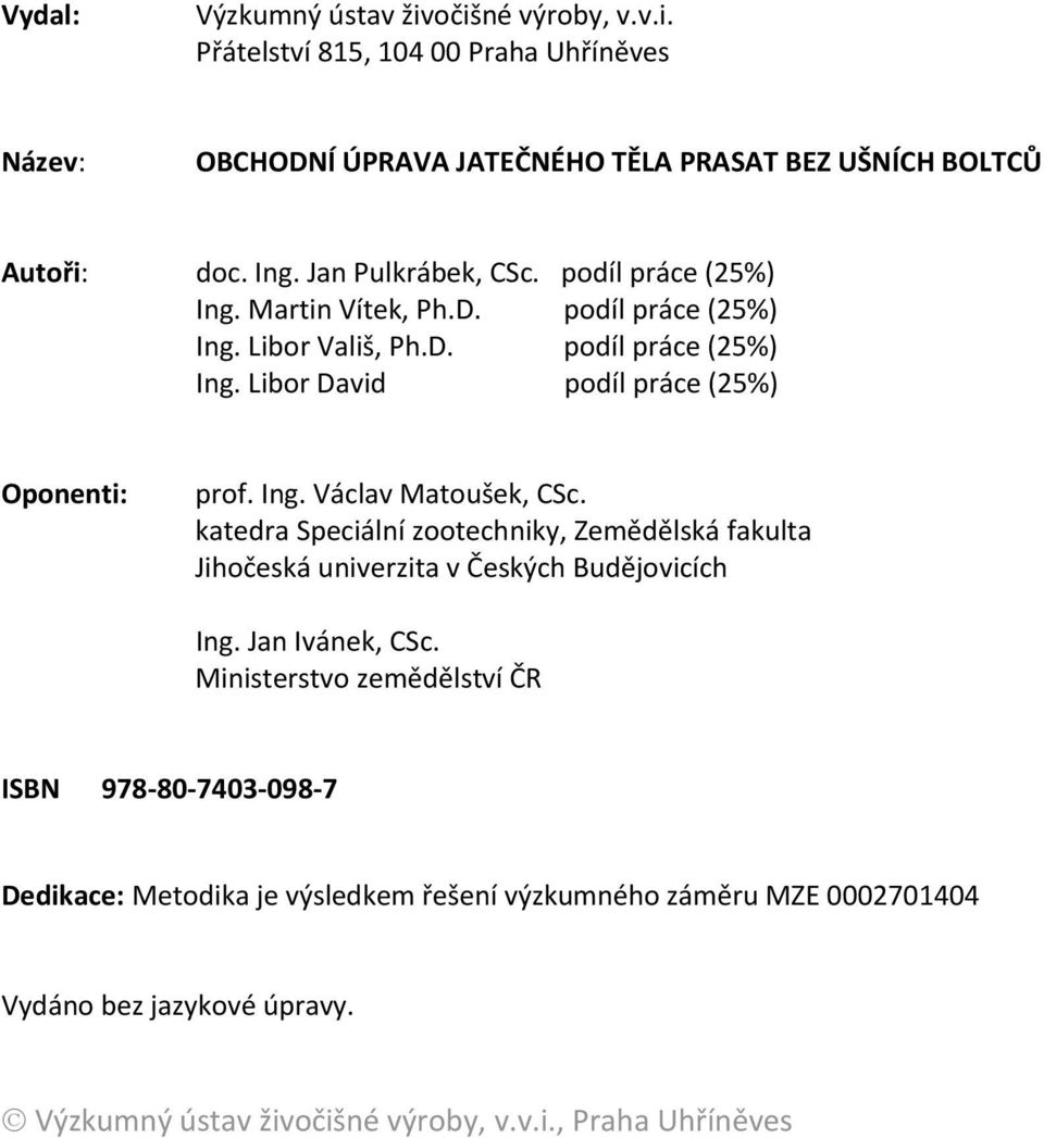 Ing. Václav Matoušek, CSc. katedra Speciální zootechniky, Zemědělská fakulta Jihočeská univerzita v Českých Budějovicích Ing. Jan Ivánek, CSc.