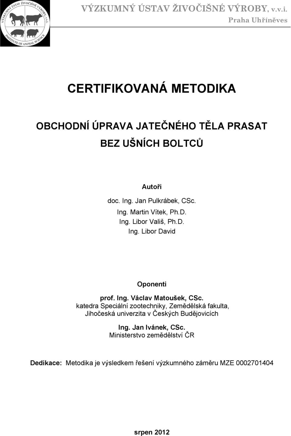 Jan Pulkrábek, CSc. Ing. Martin Vítek, Ph.D. Ing. Libor Vališ, Ph.D. Ing. Libor David Oponenti prof. Ing. Václav Matoušek, CSc.