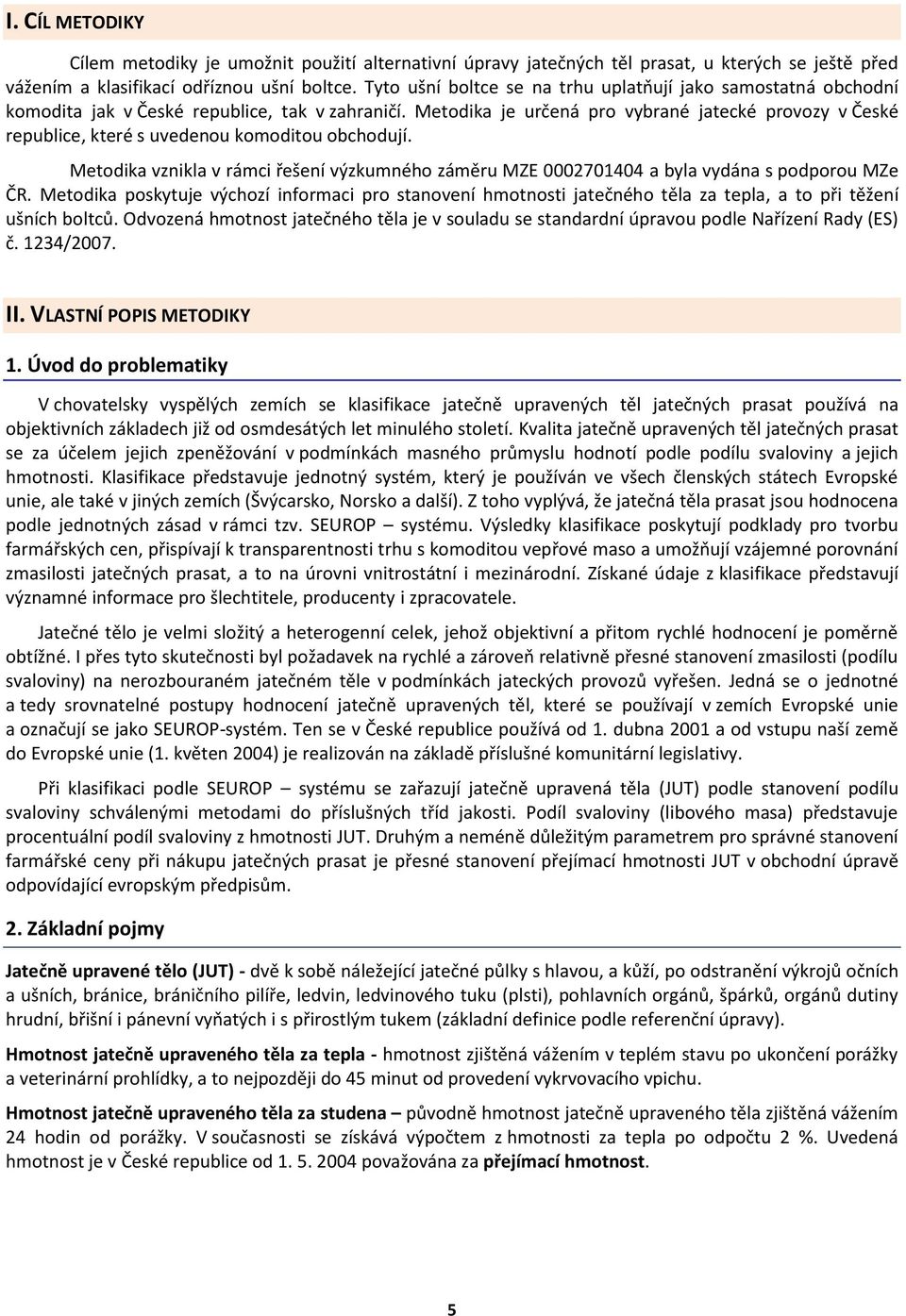 Metodika je určená pro vybrané jatecké provozy v České republice, které s uvedenou komoditou obchodují.