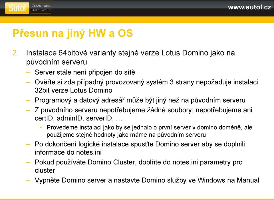 32bit verze Lotus Domino Programový a datový adresář může být jiný než na původním serveru Z původního serveru nepotřebujeme žádné soubory; nepotřebujeme ani certid, adminid, serverid,