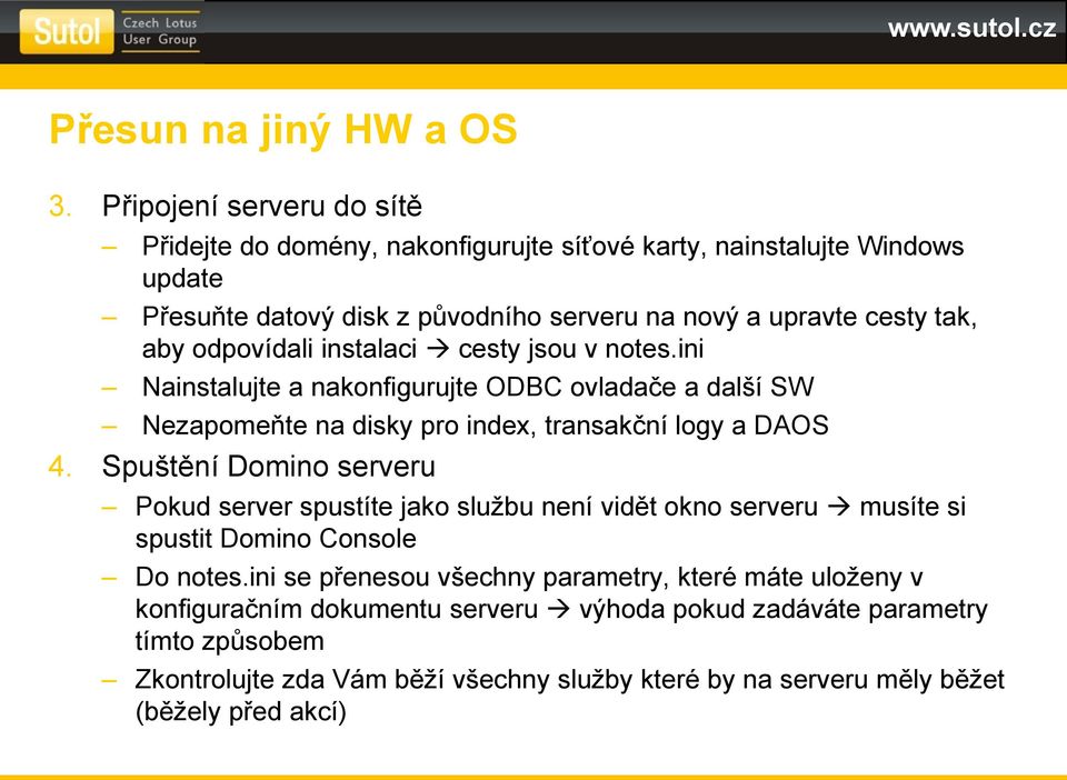 odpovídali instalaci cesty jsou v notes.ini Nainstalujte a nakonfigurujte ODBC ovladače a další SW Nezapomeňte na disky pro index, transakční logy a DAOS 4.