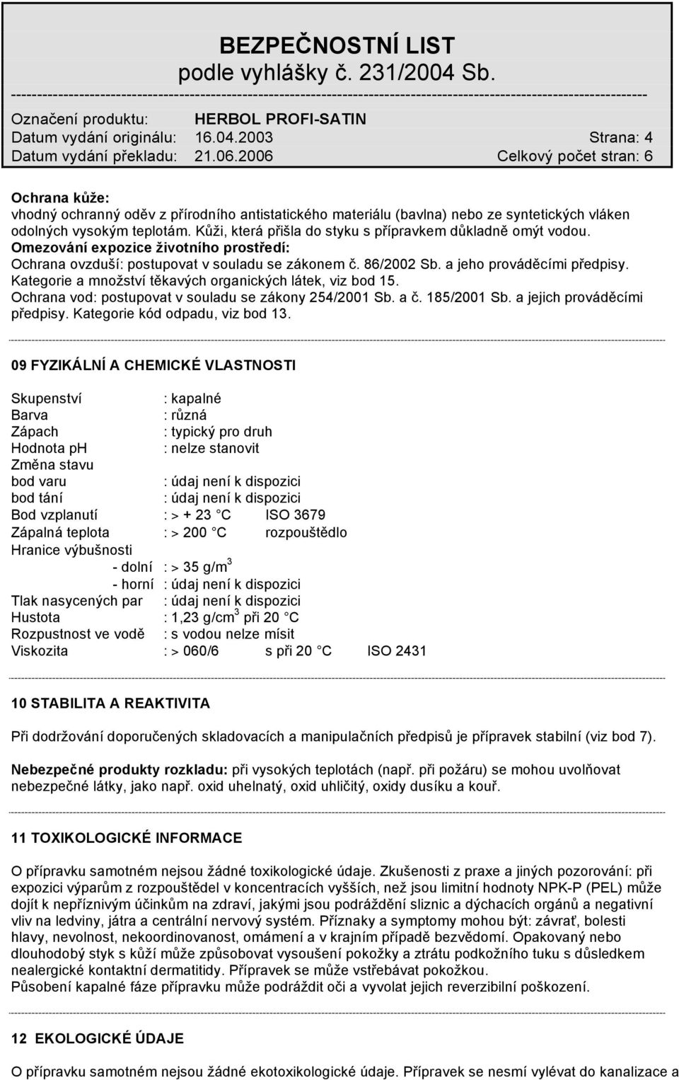 Kategorie a množství těkavých organických látek, viz bod 15. Ochrana vod: postupovat v souladu se zákony 254/2001 Sb. a č. 185/2001 Sb. a jejich prováděcími předpisy. Kategorie kód odpadu, viz bod 13.