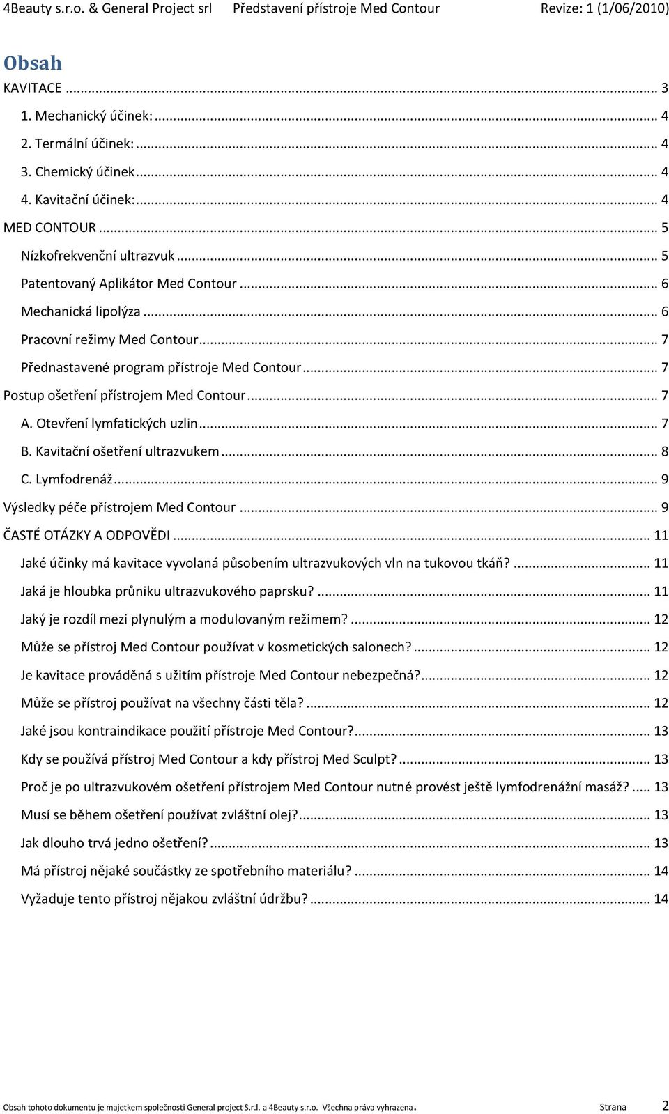 Otevření lymfatických uzlin... 7 B. Kavitační ošetření ultrazvukem... 8 C. Lymfodrenáž... 9 Výsledky péče přístrojem Med Contour... 9 ČASTÉ OTÁZKY A ODPOVĚDI.