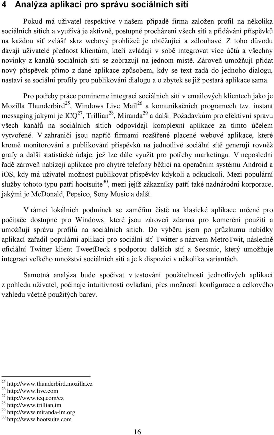 Z toho důvodu dávají uživatelé přednost klientům, kteří zvládají v sobě integrovat více účtů a všechny novinky z kanálů sociálních sítí se zobrazují na jednom místě.