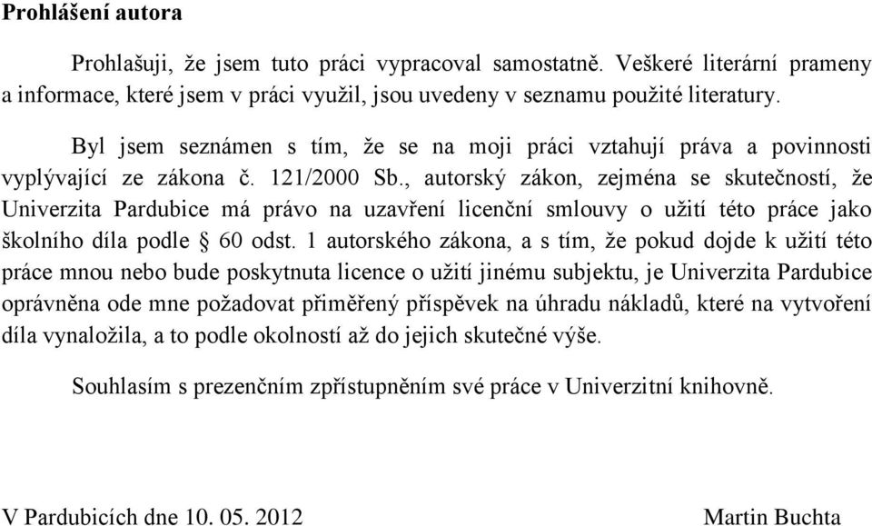 , autorský zákon, zejména se skutečností, že Univerzita Pardubice má právo na uzavření licenční smlouvy o užití této práce jako školního díla podle 60 odst.