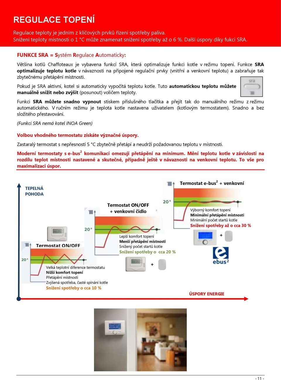 Funkce SRA optimalizuje teplotu kotle v návaznosti na připojené regulační prvky (vnitřní a venkovní teplotu) a zabraňuje tak zbytečnému přetápění místnosti.