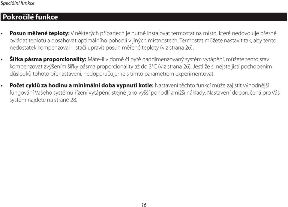 Šířka pásma proporcionality: Máte-li v domě či bytě naddimenzovaný systém vytápění, můžete tento stav kompenzovat zvýšením šířky pásma proporcionality až do 3 C (viz strana 26).