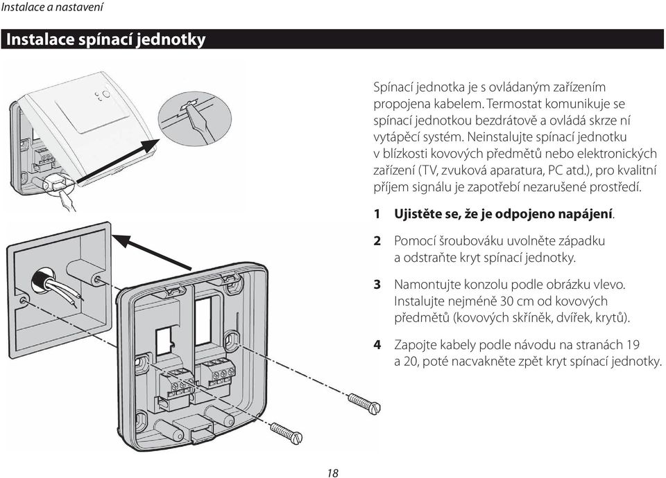 Neinstalujte spínací jednotku v blízkosti kovových předmětů nebo elektronických zařízení (TV, zvuková aparatura, PC atd.