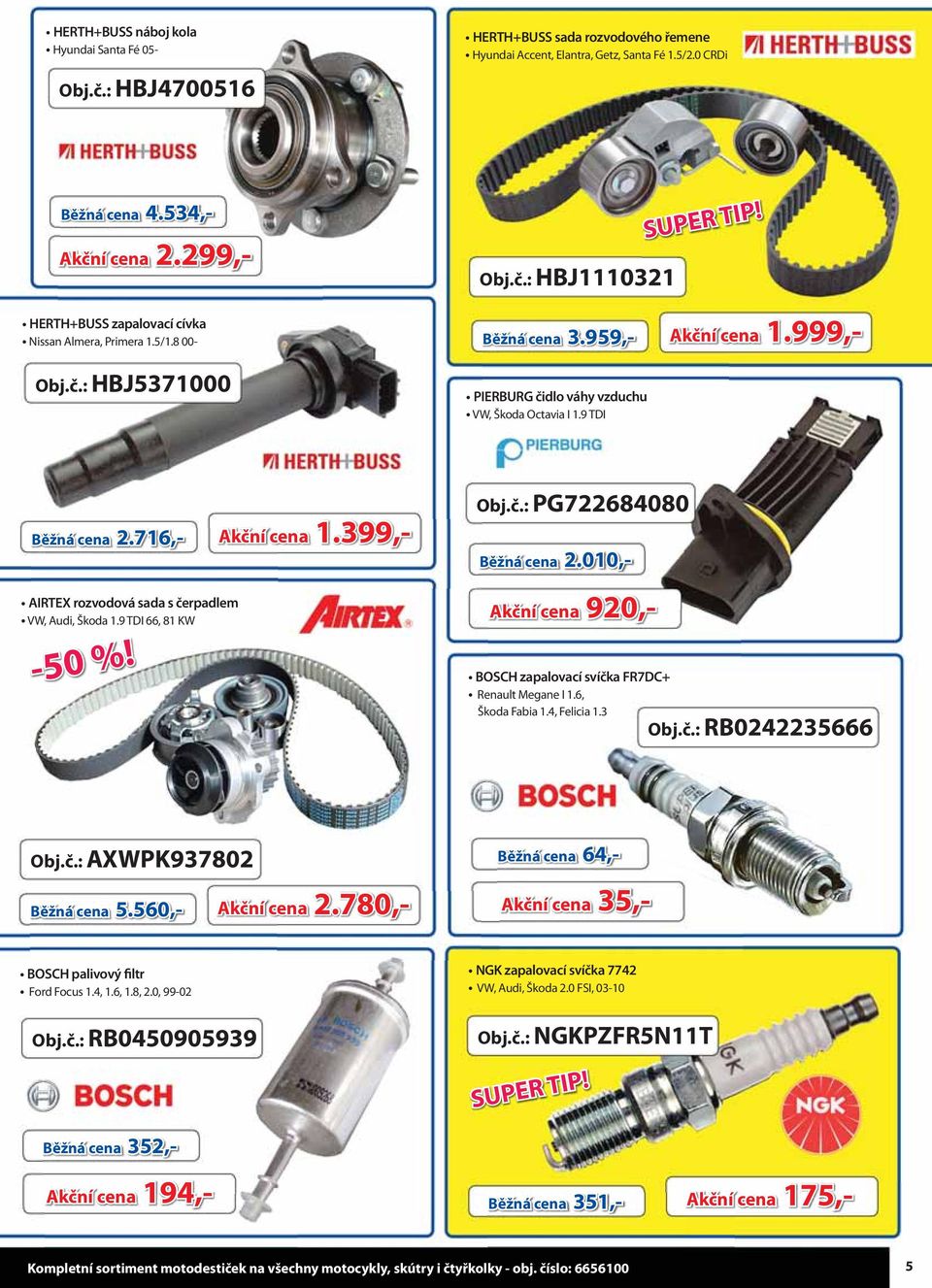 9 TDI 66, 81 KW -50 %! Obj.č.: PG722684080 Běžná cena 2.010 Akční cena 920 BOSCH zapalovací svíčka FR7DC+ Renault Megane I 1.6, Škoda Fabia 1.4, Felicia 1.3 Obj.č.: RB0242235666 Obj.č.: AXWPK937802 Běžná cena 64 Akční cena 35 BOSCH palivový filtr Ford Focus 1.