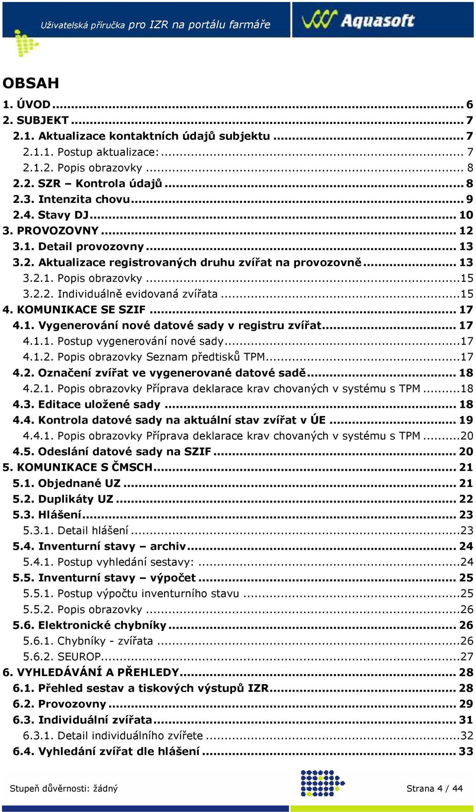 ..15 4. KOMUNIKACE SE SZIF... 17 4.1. Vygenerování nové datové sady v registru zvířat... 17 4.1.1. Postup vygenerování nové sady...17 4.1.2. Popis obrazovky Seznam předtisků TPM...17 4.2. Označení zvířat ve vygenerované datové sadě.