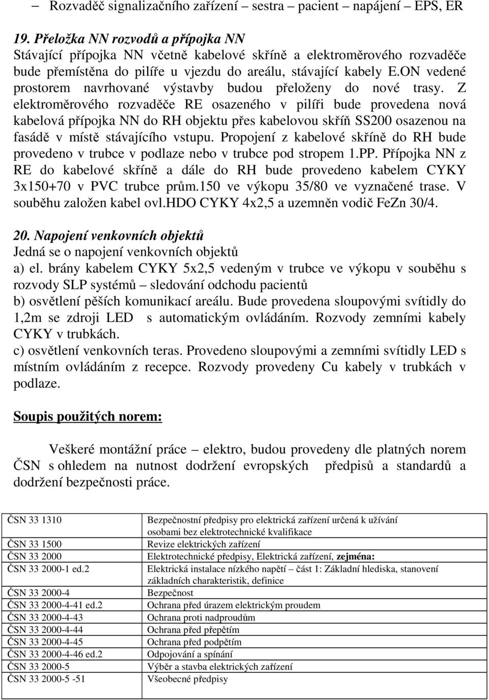 ON vedené prostorem navrhované výstavby budou přeloženy do nové trasy.