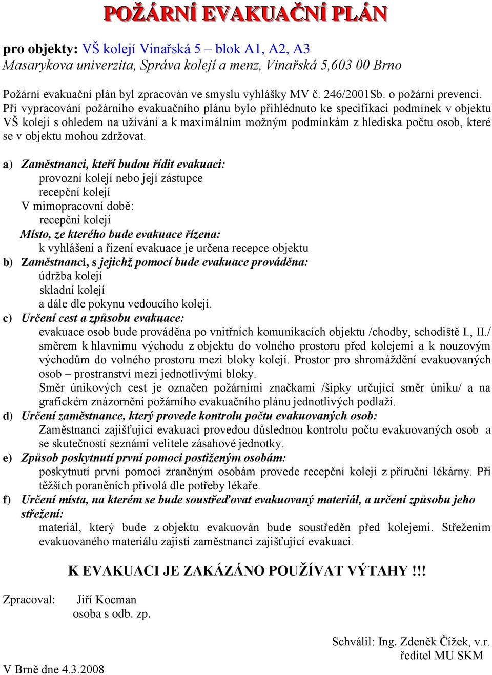 / směrem k hlavnímu východu z objektu do volného prostoru před kolejemi a k nouzovým východům do volného prostoru mezi bloky kolejí.