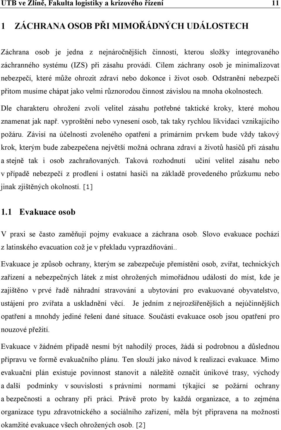 Odstranění nebezpečí přitom musíme chápat jako velmi různorodou činnost závislou na mnoha okolnostech.